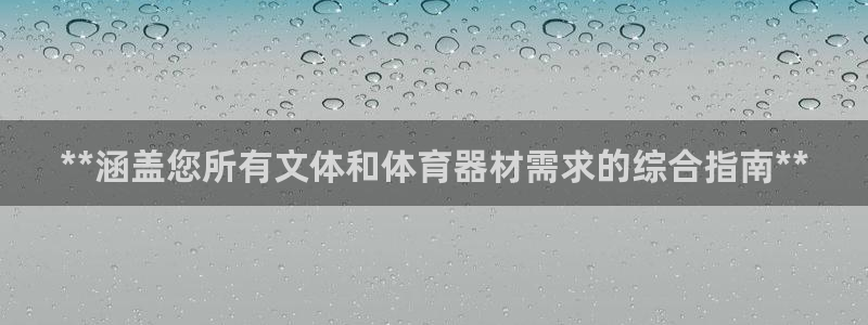 星欧娱乐用户名和密码：**涵盖您所有文体和体育器材需