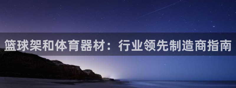 星欧娱乐的官方版本更新内容：篮球架和体育器材：行业领